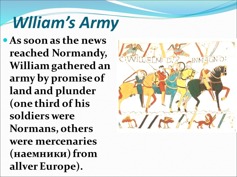 Wlliam’s Army As soon as the news reached Normandy, William gathered an army by